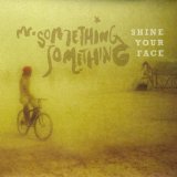 Mr. Something Something - Shine Your Face